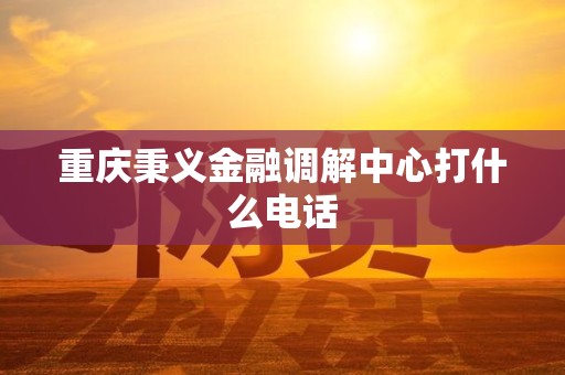 重慶秉義金融調解中心聯系方式與金融外包業務說明